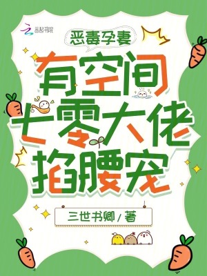 恶毒孕妻有空间，七零大佬掐腰宠章节列表