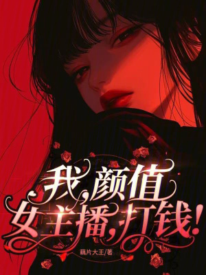 我，颜值女主播，打钱！章节列表