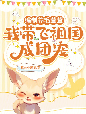 编制养毛茸茸，我带飞祖国成团宠章节列表