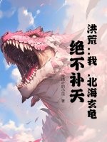 洪荒：我，北海玄龟，绝不补天！章节列表