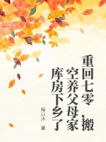 重回七零，搬空养父母家库房下乡了章节列表