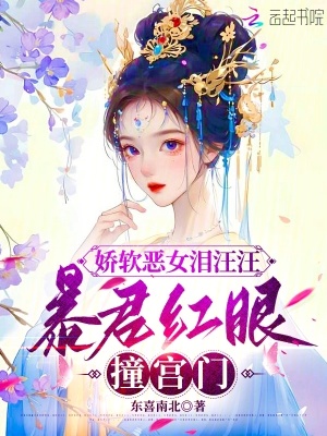 娇软恶女泪汪汪，暴君红眼撞宫门章节列表
