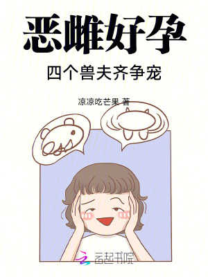 恶雌好孕：四个兽夫齐争宠章节列表