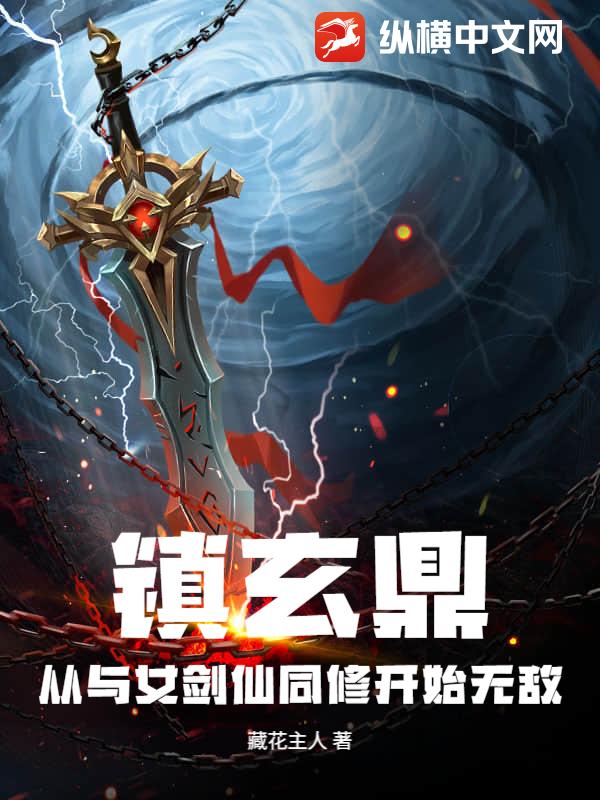 镇玄鼎：从与女剑仙同修开始无敌章节列表